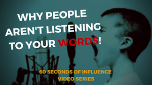 why people aren't listening to your words